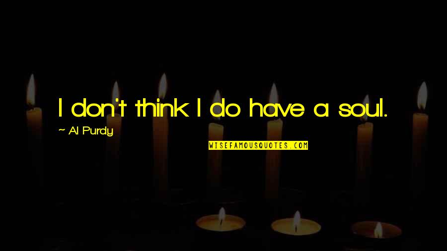 Great Religious Graduation Quotes By Al Purdy: I don't think I do have a soul. Great Religious Graduation Quotes By Al Purdy: I don't think I do have a soul.
