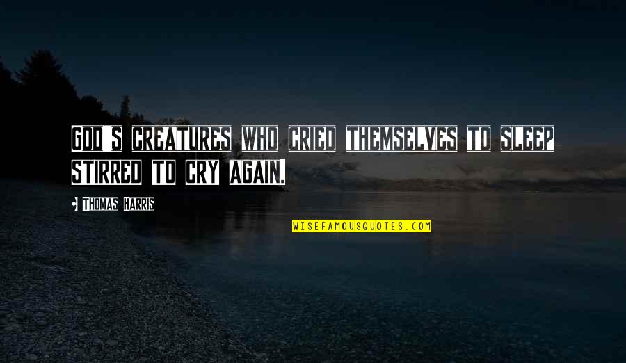 Great Religious Graduation Quotes By Thomas Harris: God's creatures who cried themselves to sleep stirred Great Religious Graduation Quotes By Thomas Harris: God's creatures who cried themselves to sleep stirred
