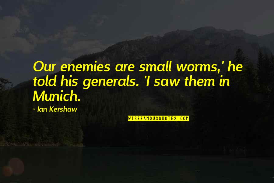 Great Reminiscent Quotes By Ian Kershaw: Our enemies are small worms,' he told his