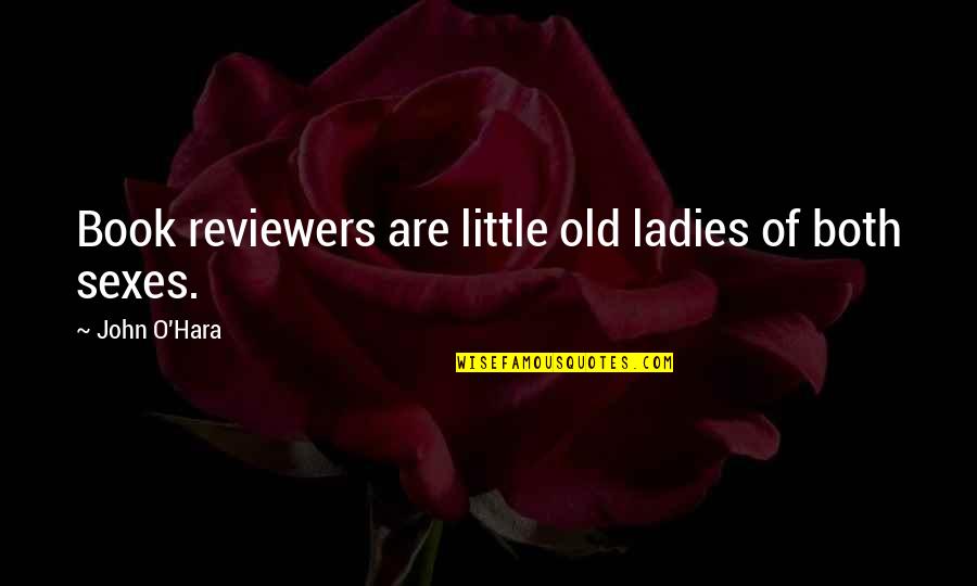 Great Remix Quotes By John O'Hara: Book reviewers are little old ladies of both Great Remix Quotes By John O'Hara: Book reviewers are little old ladies of both