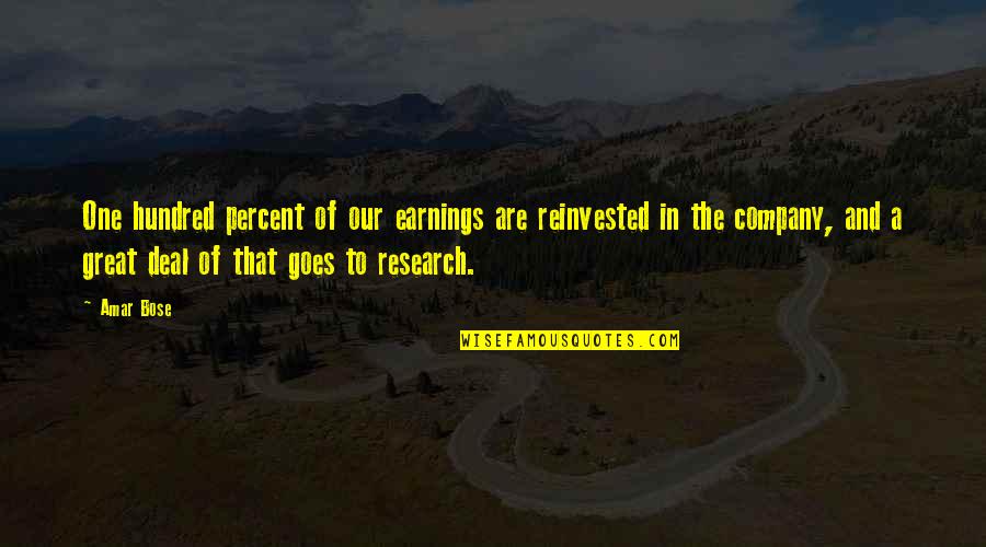 Great Research Quotes By Amar Bose: One hundred percent of our earnings are reinvested Great Research Quotes By Amar Bose: One hundred percent of our earnings are reinvested