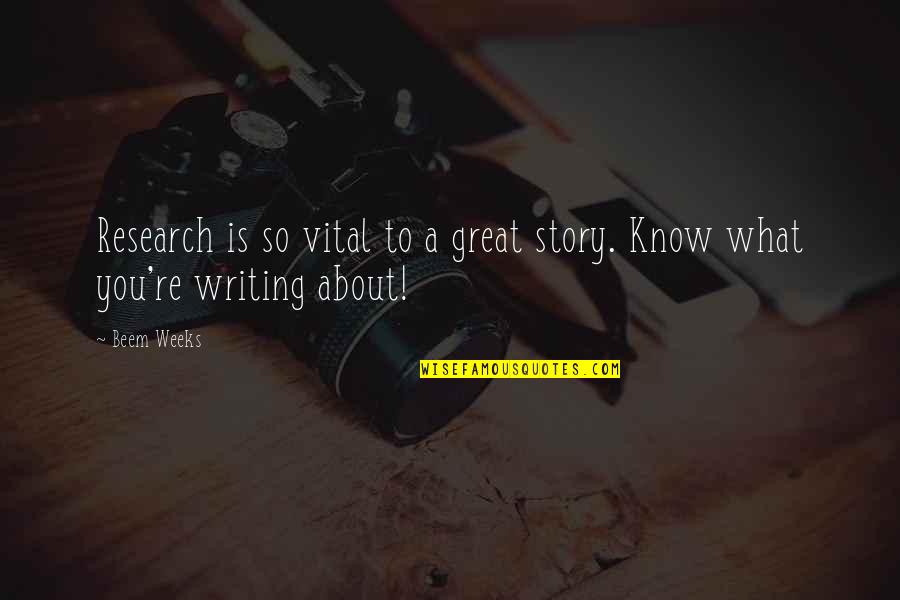 Great Research Quotes By Beem Weeks: Research is so vital to a great story.