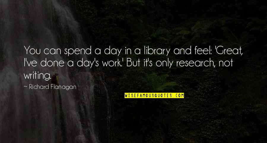 Great Research Quotes By Richard Flanagan: You can spend a day in a library Great Research Quotes By Richard Flanagan: You can spend a day in a library