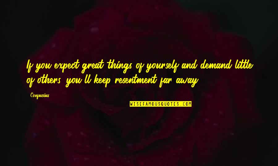 Great Resentment Quotes By Confucius: If you expect great things of yourself and