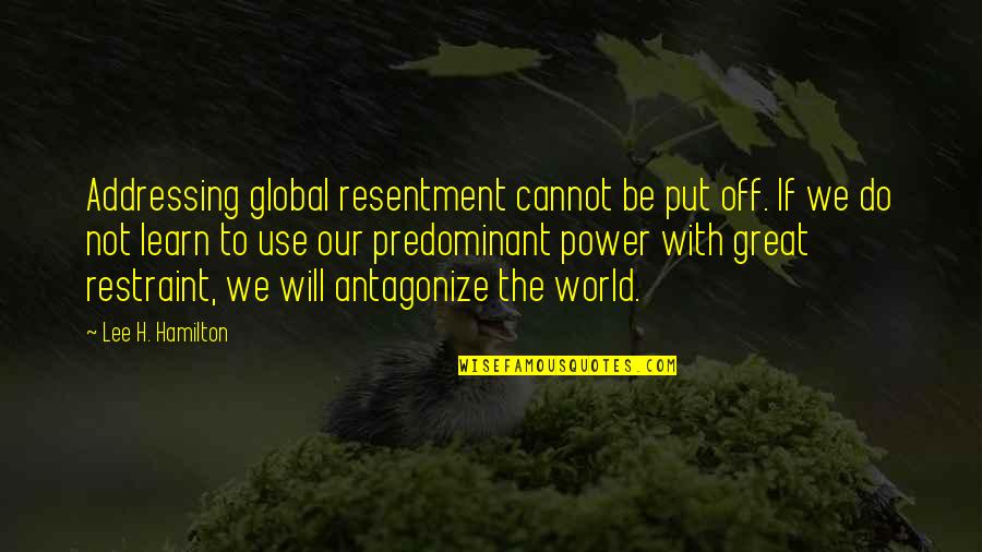 Great Resentment Quotes By Lee H. Hamilton: Addressing global resentment cannot be put off. If