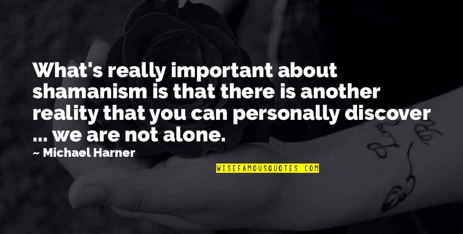Great Resentment Quotes By Michael Harner: What's really important about shamanism is that there Great Resentment Quotes By Michael Harner: What's really important about shamanism is that there