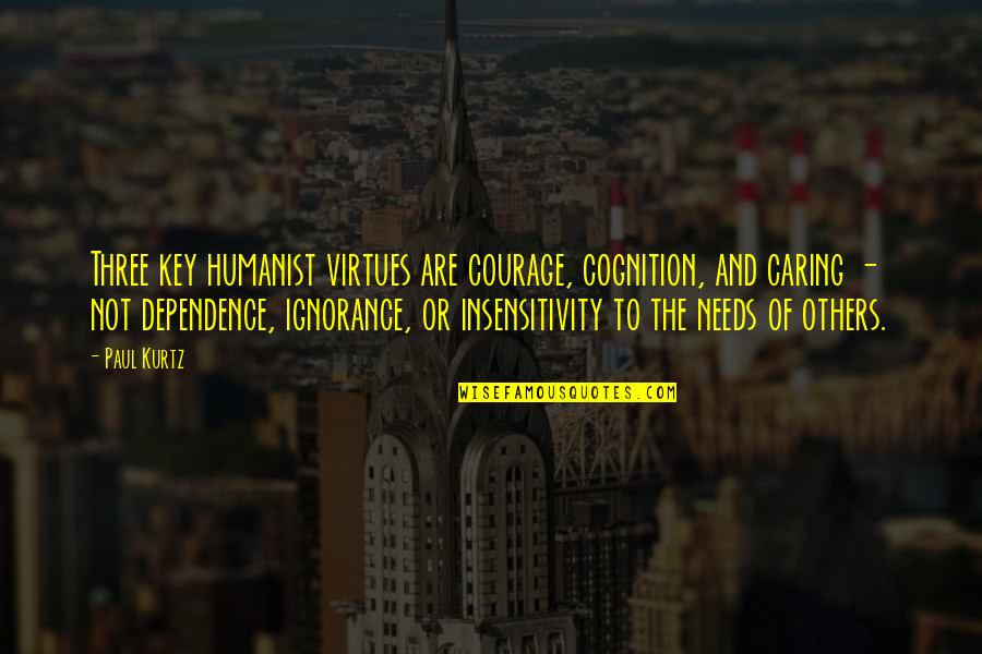 Great Resignation Quotes By Paul Kurtz: Three key humanist virtues are courage, cognition, and Great Resignation Quotes By Paul Kurtz: Three key humanist virtues are courage, cognition, and