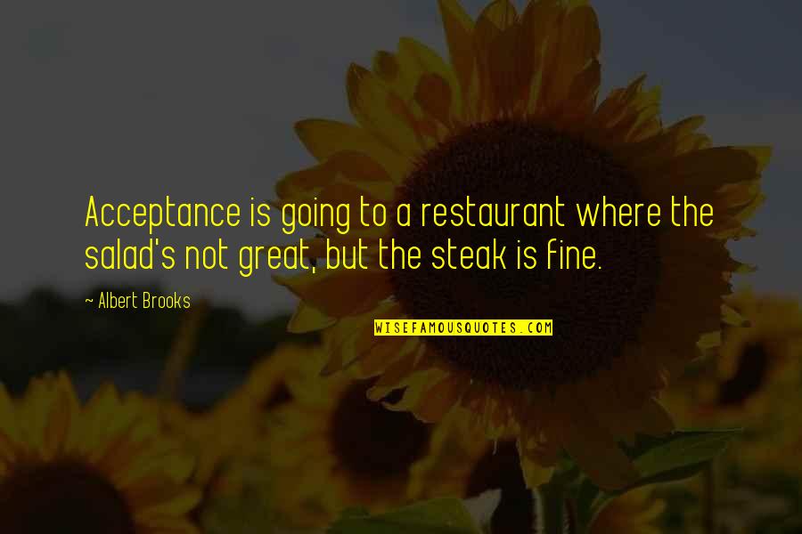 Great Restaurant Quotes By Albert Brooks: Acceptance is going to a restaurant where the