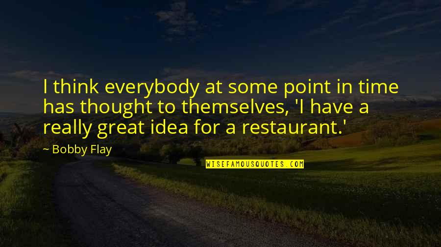 Great Restaurant Quotes By Bobby Flay: I think everybody at some point in time