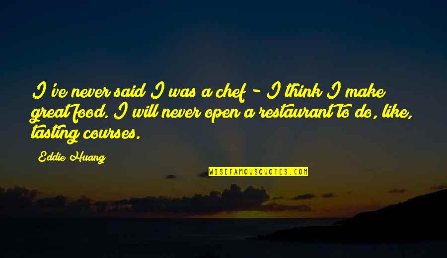 Great Restaurant Quotes By Eddie Huang: I've never said I was a chef -