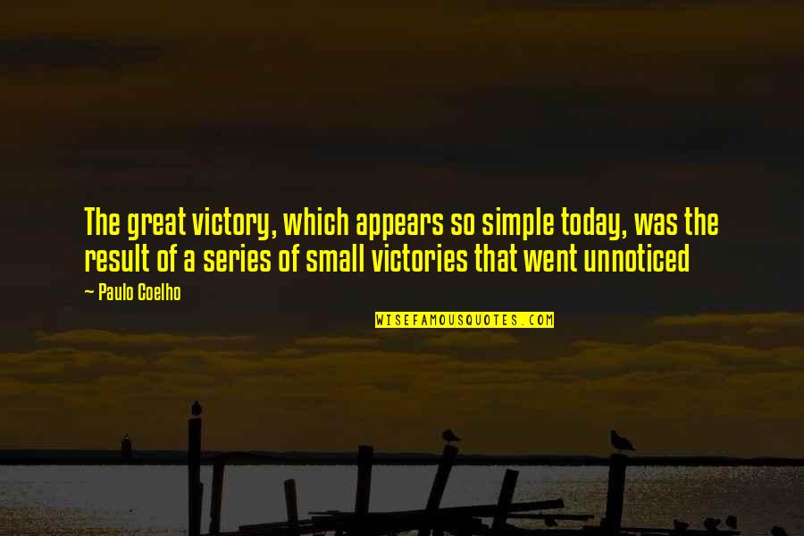 Great Result Quotes By Paulo Coelho: The great victory, which appears so simple today,