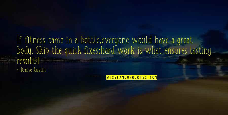 Great Results Quotes By Denise Austin: If fitness came in a bottle,everyone would have Great Results Quotes By Denise Austin: If fitness came in a bottle,everyone would have