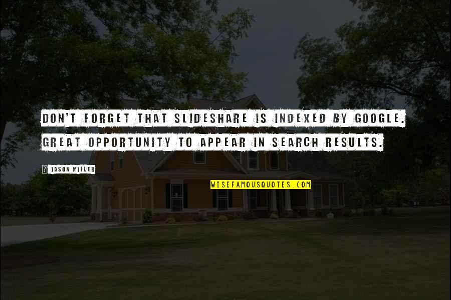 Great Results Quotes By Jason Miller: Don't forget that SlideShare is indexed by Google. Great Results Quotes By Jason Miller: Don't forget that SlideShare is indexed by Google.