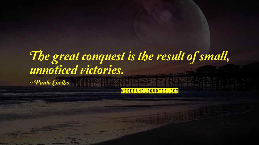 Great Results Quotes By Paulo Coelho: The great conquest is the result of small,