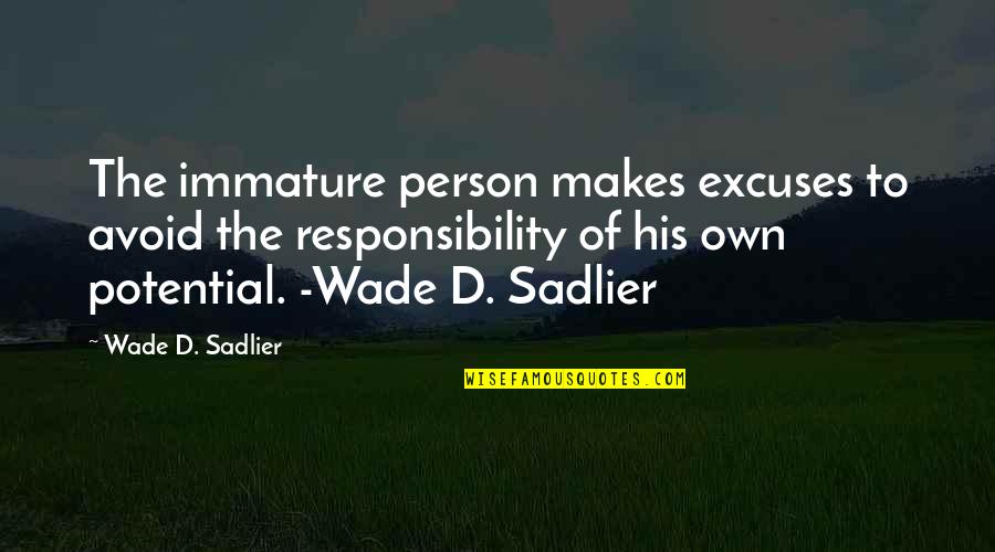 Great Retreating Quotes By Wade D. Sadlier: The immature person makes excuses to avoid the