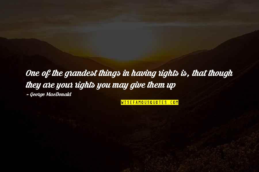 Great Revolt Of 1857 Quotes By George MacDonald: One of the grandest things in having rights