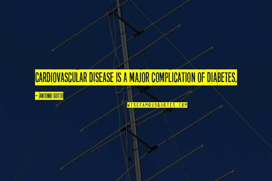 Great Revolt Quotes By Antonio Gotto: Cardiovascular disease is a major complication of diabetes.