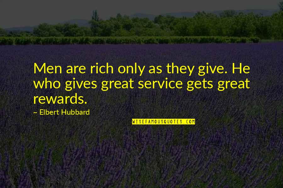 Great Rewards Quotes By Elbert Hubbard: Men are rich only as they give. He