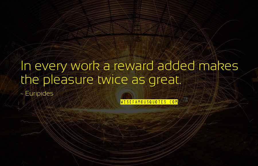 Great Rewards Quotes By Euripides: In every work a reward added makes the