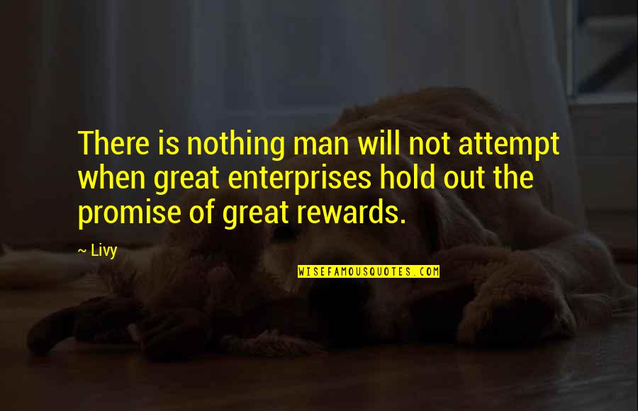 Great Rewards Quotes By Livy: There is nothing man will not attempt when