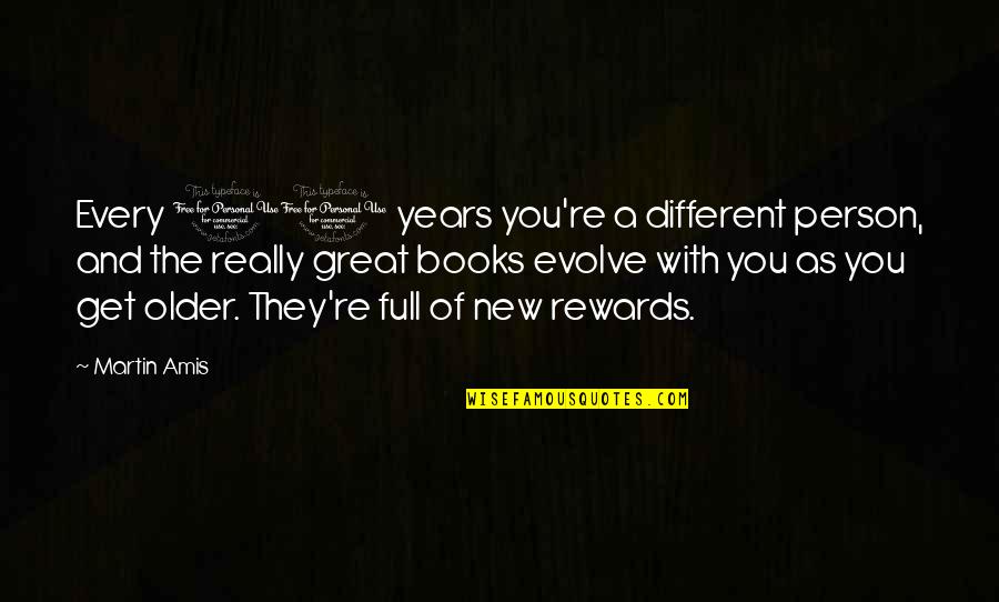 Great Rewards Quotes By Martin Amis: Every 10 years you're a different person, and