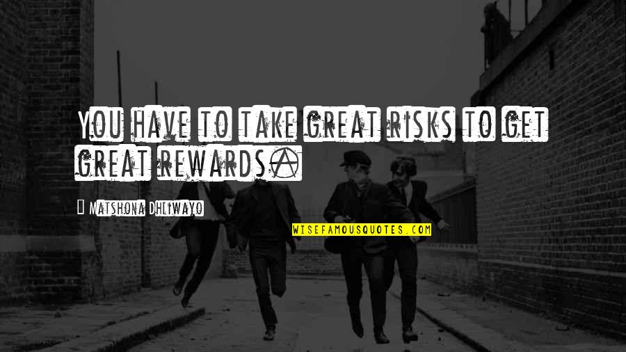 Great Rewards Quotes By Matshona Dhliwayo: You have to take great risks to get