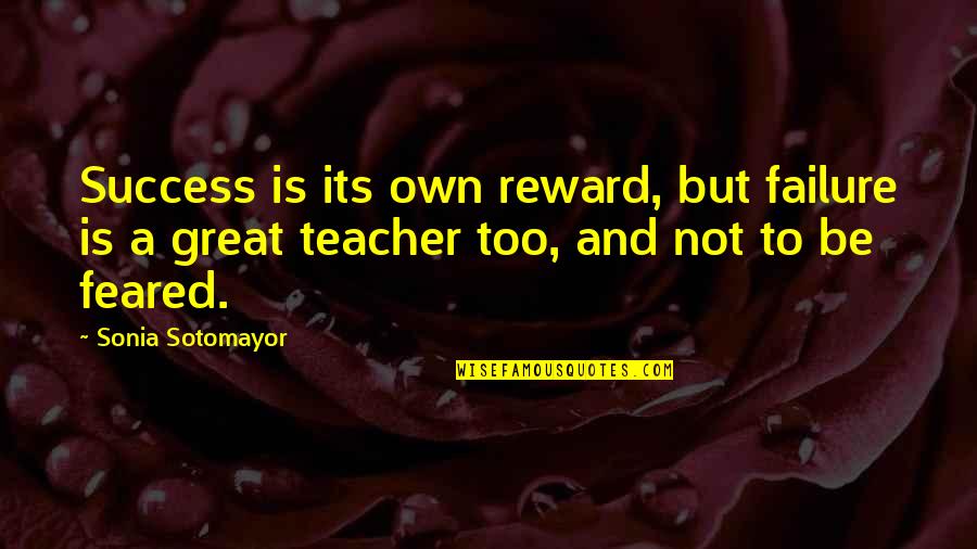 Great Rewards Quotes By Sonia Sotomayor: Success is its own reward, but failure is