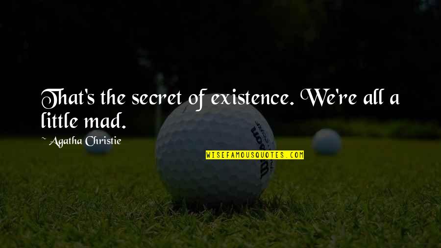 Great Richie Benaud Quotes By Agatha Christie: That's the secret of existence. We're all a