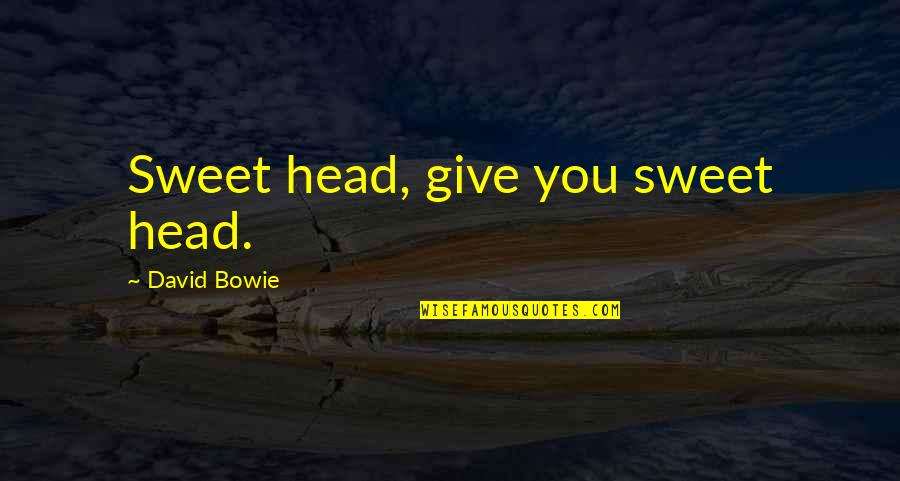 Great Richie Benaud Quotes By David Bowie: Sweet head, give you sweet head.