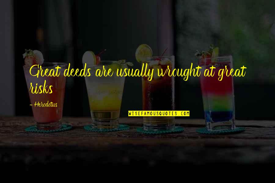 Great Risks Quotes By Herodotus: Great deeds are usually wrought at great risks Great Risks Quotes By Herodotus: Great deeds are usually wrought at great risks