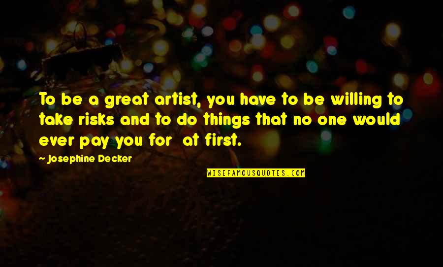 Great Risks Quotes By Josephine Decker: To be a great artist, you have to