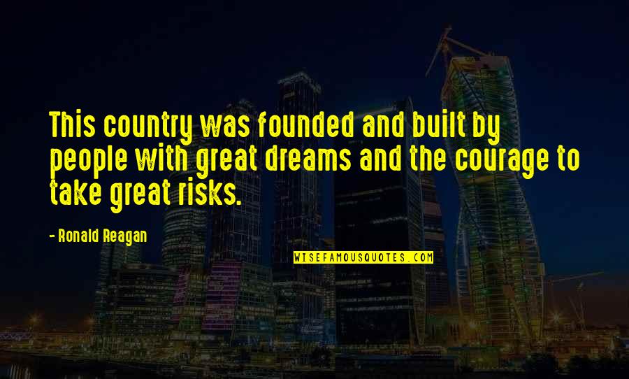 Great Risks Quotes By Ronald Reagan: This country was founded and built by people