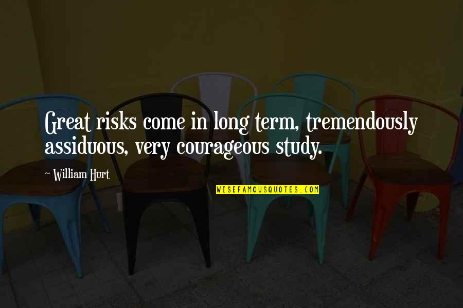 Great Risks Quotes By William Hurt: Great risks come in long term, tremendously assiduous,