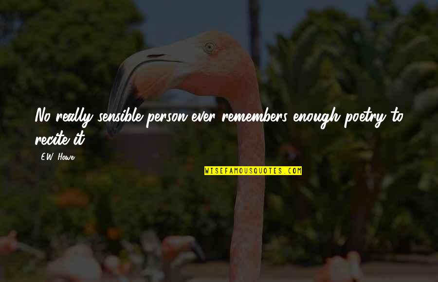 Great Rite Quotes By E.W. Howe: No really sensible person ever remembers enough poetry