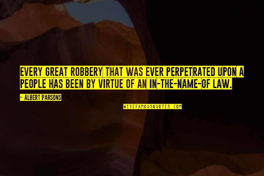Great Robbery Quotes By Albert Parsons: Every great robbery that was ever perpetrated upon Great Robbery Quotes By Albert Parsons: Every great robbery that was ever perpetrated upon