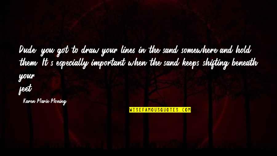 Great Rock And Roll Lyric Quotes By Karen Marie Moning: Dude, you got to draw your lines in Great Rock And Roll Lyric Quotes By Karen Marie Moning: Dude, you got to draw your lines in