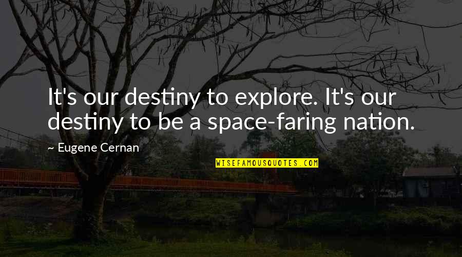 Great Roman Generals Quotes By Eugene Cernan: It's our destiny to explore. It's our destiny