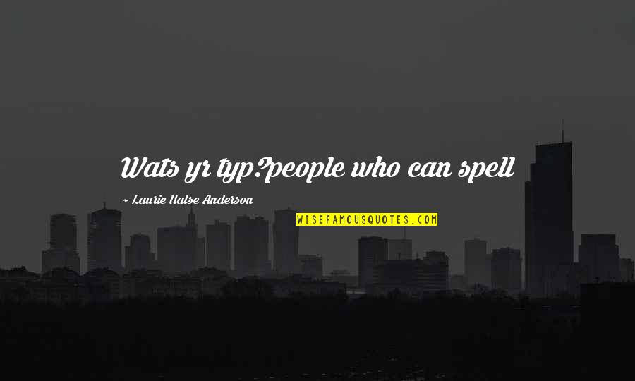 Great Roman Generals Quotes By Laurie Halse Anderson: Wats yr typ?people who can spell Great Roman Generals Quotes By Laurie Halse Anderson: Wats yr typ?people who can spell