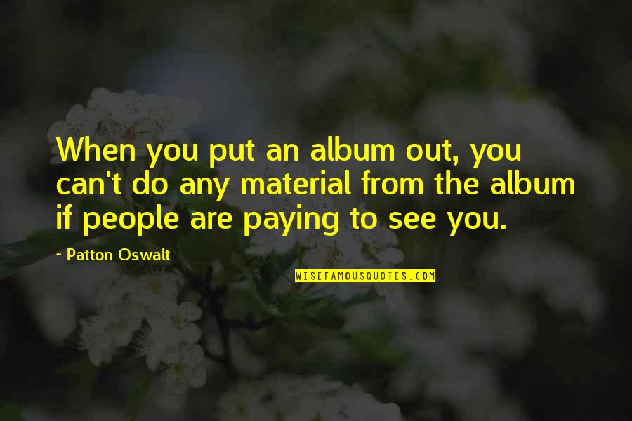 Great Romance Movie Quotes By Patton Oswalt: When you put an album out, you can't Great Romance Movie Quotes By Patton Oswalt: When you put an album out, you can't