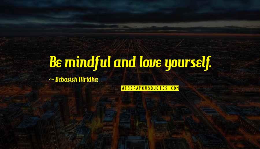 Great Romantic Comedy Quotes By Debasish Mridha: Be mindful and love yourself.