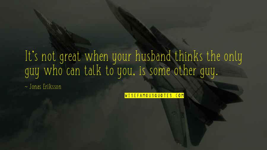 Great Romantic Comedy Quotes By Jonas Eriksson: It's not great when your husband thinks the