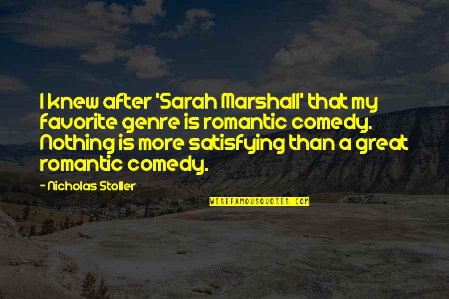 Great Romantic Comedy Quotes By Nicholas Stoller: I knew after 'Sarah Marshall' that my favorite