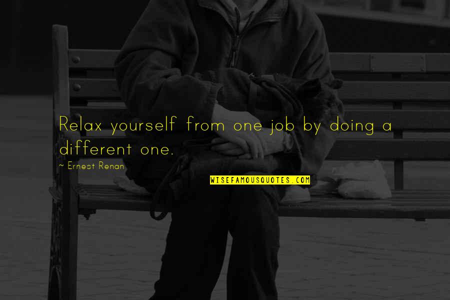Great Rudeness Quotes By Ernest Renan: Relax yourself from one job by doing a Great Rudeness Quotes By Ernest Renan: Relax yourself from one job by doing a