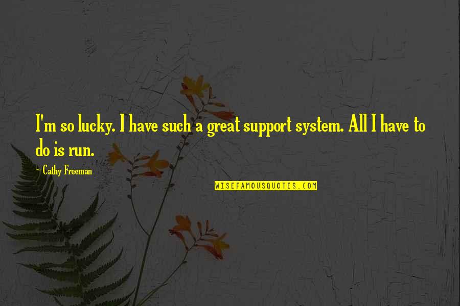 Great Run Quotes By Cathy Freeman: I'm so lucky. I have such a great