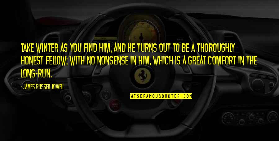 Great Run Quotes By James Russell Lowell: Take winter as you find him, and he Great Run Quotes By James Russell Lowell: Take winter as you find him, and he