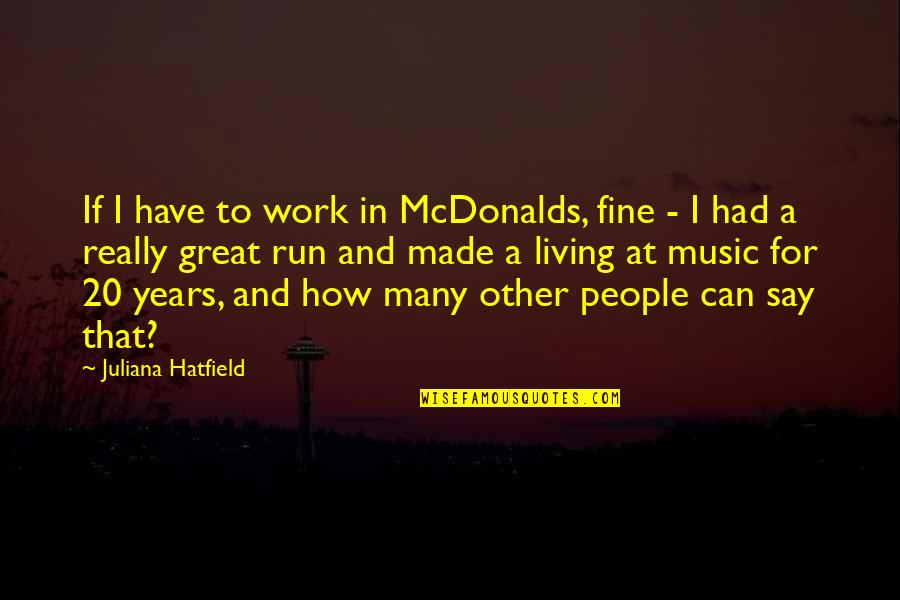 Great Run Quotes By Juliana Hatfield: If I have to work in McDonalds, fine Great Run Quotes By Juliana Hatfield: If I have to work in McDonalds, fine