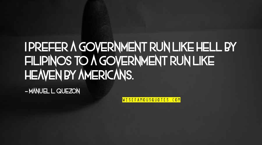 Great Runner Quotes By Manuel L. Quezon: I prefer a government run like hell by