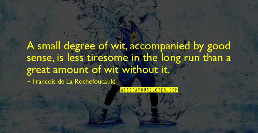 Great Running Quotes By Francois De La Rochefoucauld: A small degree of wit, accompanied by good Great Running Quotes By Francois De La Rochefoucauld: A small degree of wit, accompanied by good