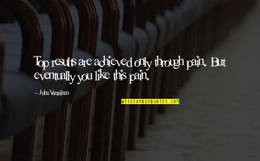 Great Running Quotes By Juha Vaatainen: Top results are achieved only through pain. But