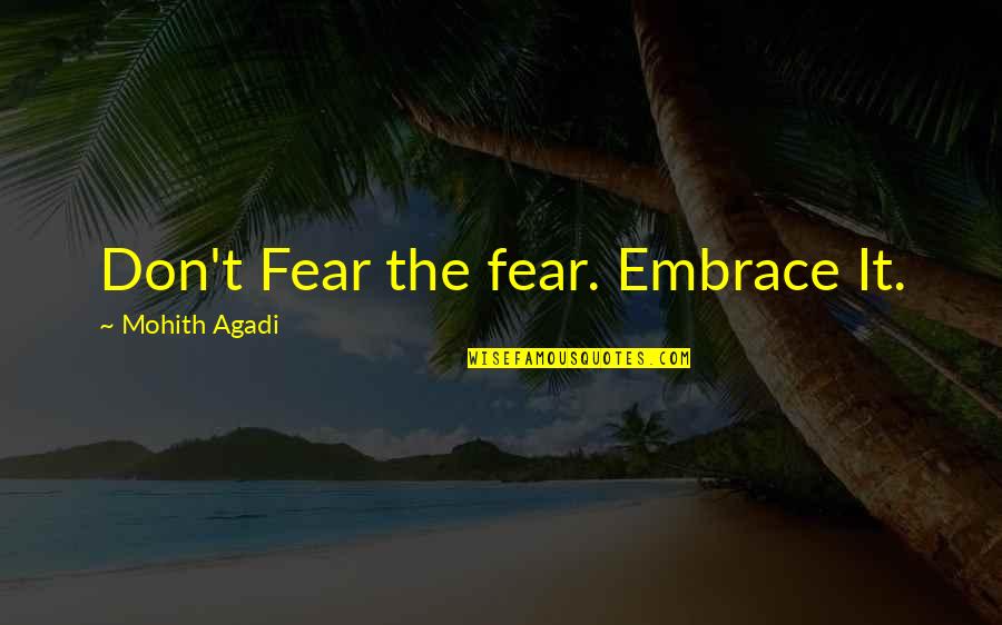 Great Sad Love Quotes By Mohith Agadi: Don't Fear the fear. Embrace It.